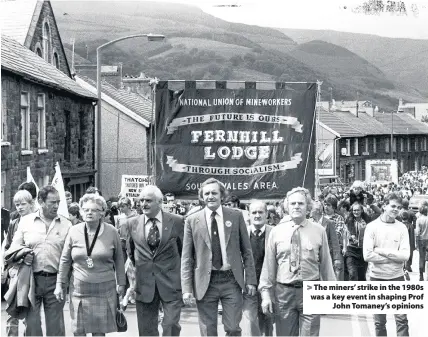  ??  ?? &gt; The miners’ strike in the 1980s was a key event in shaping Prof John Tomaney’s opinions
