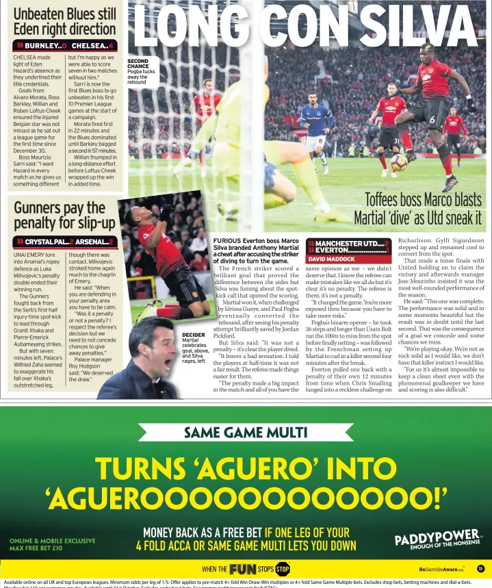  ?? Though there was contact. Milivojevi­c stroked home again much to the chagrin of Emery.
He said: “When you are defending in your penalty area you have to be calm.
“Was it a penalty or not a penalty? I respect the referee’s decision but we need to not conce ?? CRYSTALPAL..2 ARSENAL..2 SECOND CHANCE Pogba tucks away the rebound DECIDER Martial celebrates goal, above, and Silva rages, left