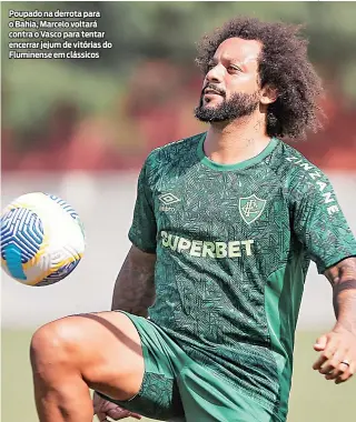  ?? LUCAS MERÇON/FLUMINENSE ?? Poupado na derrota para o Bahia, Marcelo voltará contra o Vasco para tentar encerrar jejum de vitórias do Fluminense em clássicos