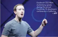  ?? — AFP ?? Facebook CEO Mark Zuckerberg speaks during the annual Facebook F8 developers conference in California.