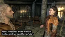  ??  ?? At last, we score a proper monster hunting contract from Morthal’s Jarl.