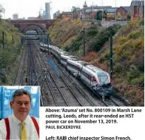  ?? PAUL BICKERDYKE ?? Above: 'Azuma' set No. 800109 in Marsh Lane cutting, Leeds, after it rear-ended an HST power car on November 13, 2019.
Left: RAIB chief inspector Simon French.