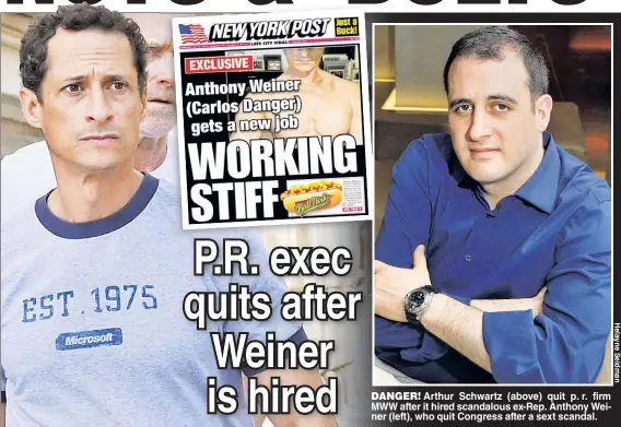  ??  ?? DANGER! Arthur Schwartz (above) quit p. r. firm MWW after it hired scandalous ex-Rep. Anthony Weiner (left), who quit Congress after a sext scandal.