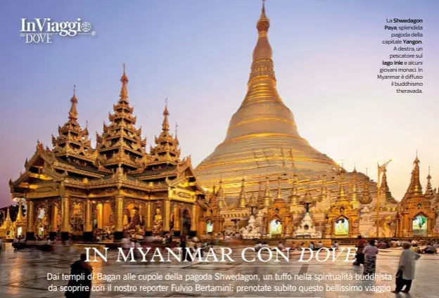  ??  ?? La Shwedagon
Paya, splendida pagoda della capitale Yangon.
A destra, un pescatore sul
lago Inle e alcuni giovani monaci. In Myanmar è diffuso il buddhismo
theravada.