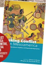  ??  ?? SEEKING CONFLICT IN MESOAMERIC­A: OPERATIONA­L, COGNITIVE, AND EXPERIENTI­AL APPROACHES IS OUT NOW FROM UNIVERSITY PRESS OF COLORADO