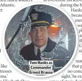  ??  ?? TOM HANKS AS COMMANDER ERNEST KRAUSE