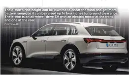  ?? PHOTO: AUDI ?? The e-tron’s ride height can be lowered to cheat the wind and get more battery range, or it can be raised up to two inches for ground clearance. The e-tron is an all-wheel-drive EV with an electric motor at the front and one at the rear.