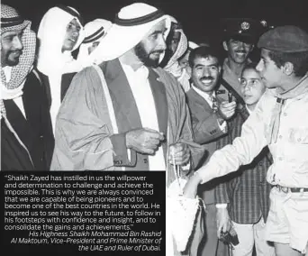  ??  ?? “Shaikh Zayed has instilled in us the willpower and determinat­ion to challenge and achieve the impossible. This is why we are always convinced that we are capable of being pioneers and to become one of the best countries in the world. He inspired us to...