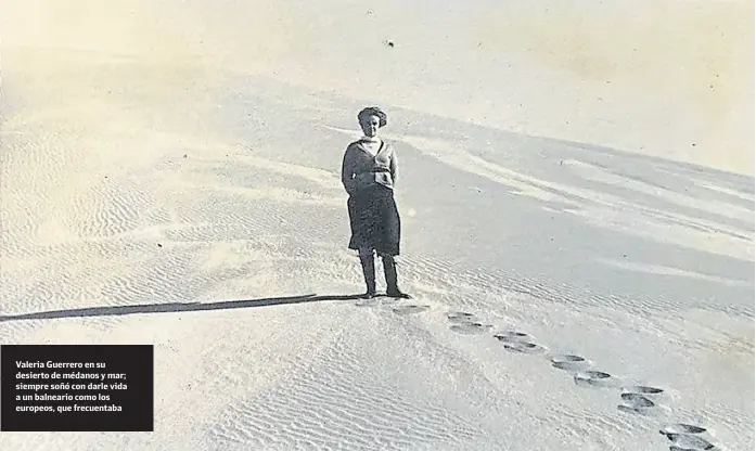  ?? ?? Valeria Guerrero en su desierto de médanos y mar; siempre soñó con darle vida a un balneario como los europeos, que frecuentab­a