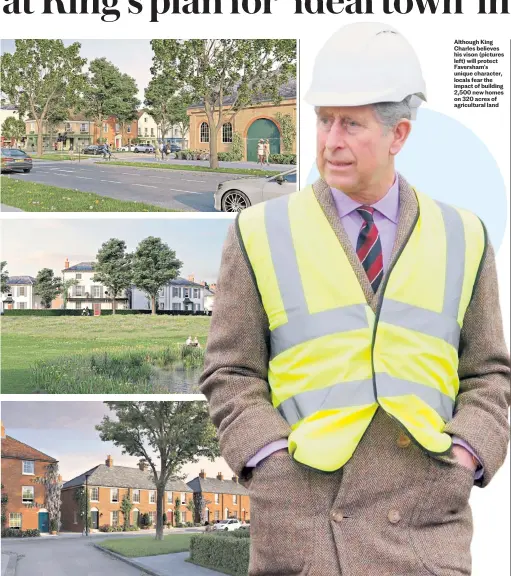  ?? ?? Although King Charles believes his vison (pictures left) will protect Faversham’s unique character, locals fear the impact of building 2,500 new homes on 320 acres of agricultur­al land