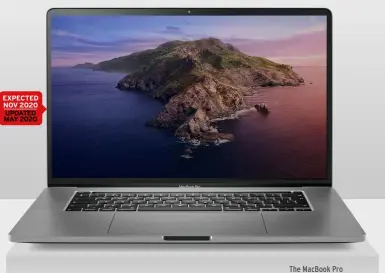  ??  ?? EXPECTED NOV 2020
UPDATED MAY 2020
The MacBook Pro 16-inch features the Magic Keyboard and an improved graphics chip.