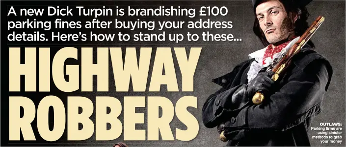  ??  ?? OUTLAWS: Parking firms are using sinister methods to grab your money