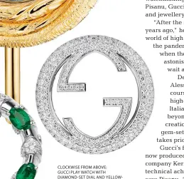  ?? ?? CLOCKWISE FROM ABOVE: GUCCI PLAY WATCH WITH DIAMOND SET DIAL AND YELLOW GOLD BEZEL WITH AN EMERALD; GUCCI PLAY WHITE GOLD DIAMOND SET
BEZEL; GUCCI PLAY WHITE GOLD BEZEL WITH DIAMONDS
AND EMERALDS