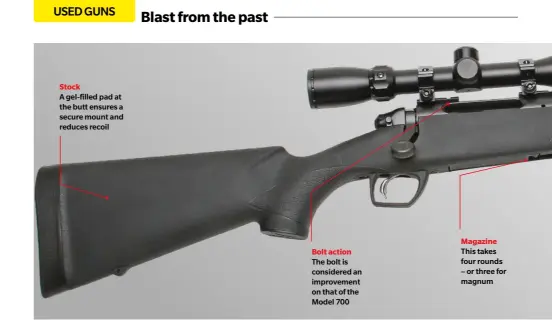  ??  ?? Stock
A gel-filled pad at the butt ensures a secure mount and reduces recoil
Bolt action The bolt is considered an improvemen­t on that of the Model 700
Magazine This takes four rounds – or three for magnum