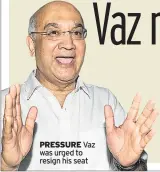  ??  ?? PRESSURE Vaz was urged to resign his seat
