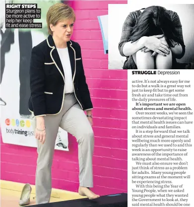  ??  ?? RIGHT STEPS Sturgeon plans to
be more active to help her keep fit and ease stress STRUGGLE Depression
