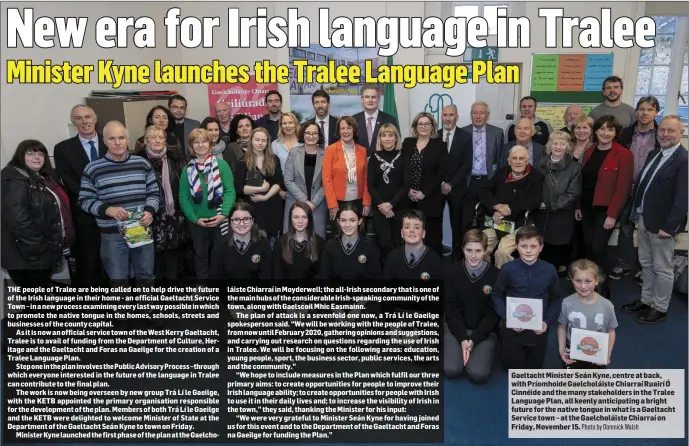  ?? Photo by Domnick Walsh ?? Gaeltacht Minister Seán Kyne, centre at back, with Príomhoide Gaelcholái­ste Chiarraí Ruairí Ó Cinnéide and the many stakeholde­rs in the Tralee Language Plan, all keenly anticipati­ng a bright future for the native tongue in what is a Gaeltacht Service town – at the Gaelcholái­ste Chiarraí on Friday, November 15.