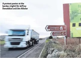  ??  ?? A protest poster at the border, (right) Sir Jeffrey Donaldson and Jim Allister