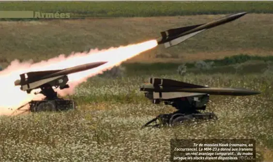  ??  ?? Tir de missiles Hawk (roumains, en l’occurrence). Le MIM-23 a donné aux Iraniens un réel avantage comparatif… du moins lorsque les stocks étaient disponible­s. (© DOD)
