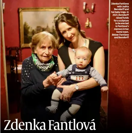  ?? PHOTOS: CROWDFUNDE­R.CO.UK ?? Zdenka Fantlova with Judita Berndorff and her baby Inigo. In 2021, Berndorff raised funds for a sculpture to be erected in Fantlova’s memory in her home town. Below: Fantlova and Berndorff