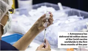  ?? Matt Jelonek ?? > Astrazenec­a has delivered 68 million doses of the Covid vaccine worldwide in the first three months of the year