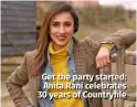  ??  ?? Get the party started: Anita Rani celebrates 30 years of Countryfil­e