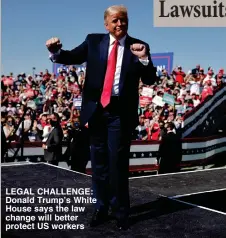  ??  ?? LEGAL CHALLENGE: Donald Trump’s White House says the law change will better protect US workers