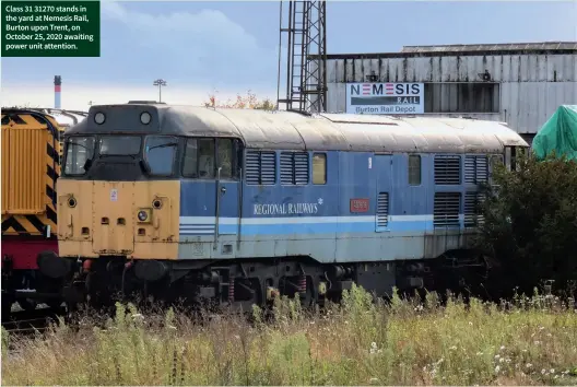  ??  ?? Class 31 31270 stands in the yard at Nemesis Rail, Burton upon Trent, on October 25, 2020 awaiting power unit attention.