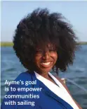  ??  ?? Ayme’s goal is to empower communitie­s with sailing