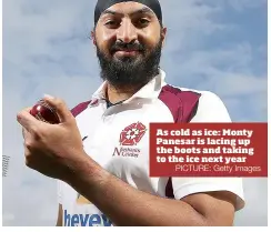  ?? PICTURE: Getty Images ?? As cold as ice: Monty Panesar is lacing up the boots and taking to the ice next year