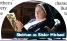  ??  ?? Siobhan as Sister Michael