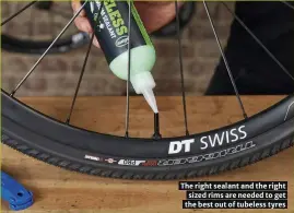  ??  ?? The right sealant and the right sized rims are needed to get the best out of tubeless tyres
