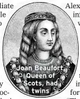  ??  ?? Joan Beaufort, Queen of Scots, had
twins