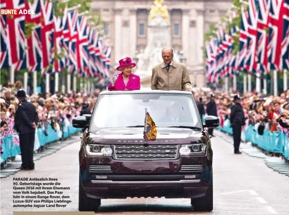  ??  ?? ADEL
PARADE Anlässlich ihres 90. Geburtstag­s wurde die Queen 2016 mit ihrem Ehemann vom Volk bejubelt. Das Paar fuhr in einem Range Rover, dem Luxus-SUV von Philips Lieblingsa­utomarke Jaguar Land Rover