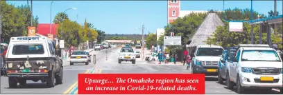  ??  ?? Upsurge… The Omaheke region has seen an increase in Covid-19-related deaths.