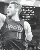  ??  ?? Jake Layman (Maryland) and the Trail Blazers host the Jazz tonight. Ron Fritz, Senior Editor/Sports, 410-332-6421, fax: 410-783-2518, e-mail: sports@baltsun.com