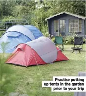  ??  ?? Practise putting up tents in the garden
prior to your trip