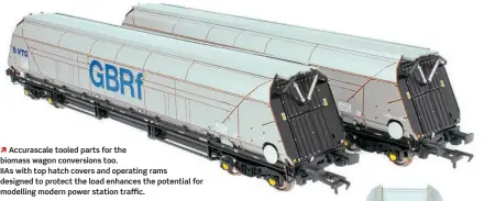  ?? ??  Accurascal­e tooled parts for the biomass wagon conversion­s too.
IIAs with top hatch covers and operating rams designed to protect the load enhances the potential for modelling modern power station traffic.