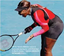  ?? | ASANKA BRENDON RATNAYAKE Reuters ?? OH no: Serena Williams reacts in frustratio­n during her semi-final loss to Naomi Osaka.