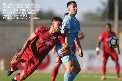  ??  ?? Balzan's defensive stalwart Michael Johnson (L) clears his lines ahead of the arrival of Slovan Bratislava striker Andraz Sporar (C). Photos © Domenic Aquilina