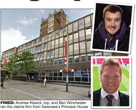  ??  ?? FINED: Andrew Kissick, top, and Ben Winchester ran the claims firm from Swansea’s Princess House