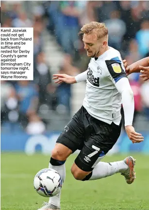  ??  ?? Kamil Jozwiak could not get back from Poland in time and be sufficient­ly rested for Derby County’s game againbst Birmingham City tomorrow night, says manager Wayne Rooney.