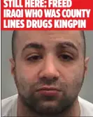  ??  ?? STILL HERE: FREED IRAQI WHO WAS COUNTY LINES DRUGS KINGPIN