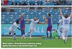  ?? ?? Match winner…Karim Benzema celebrates netting against Barcelona in the Spanish Super Cup