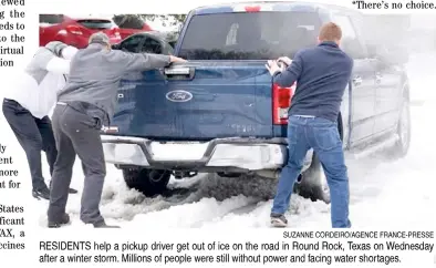  ?? SUZANNE CORDEIRO/AGENCE FRANCE-PRESSE ?? RESIDENTS help a pickup driver get out of ice on the road in Round Rock, Texas on Wednesday after a winter storm. Millions of people were still without power and facing water shortages.