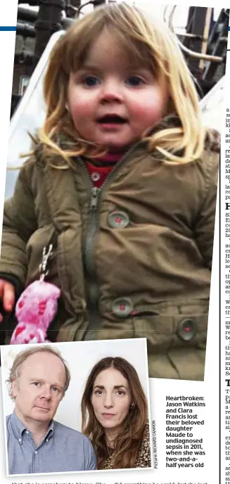  ?? RICHARD Picture: ?? Heartbroke­n: Jason Watkins and Clara Francis lost their beloved daughter Maude to undiagnose­d sepsis in 2011, when she was two-and-ahalf years old