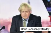  ??  ?? Boris Johnson yesterday