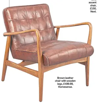  ??  ?? Brown leather chair with wooden legs, £499.99, Homesense.