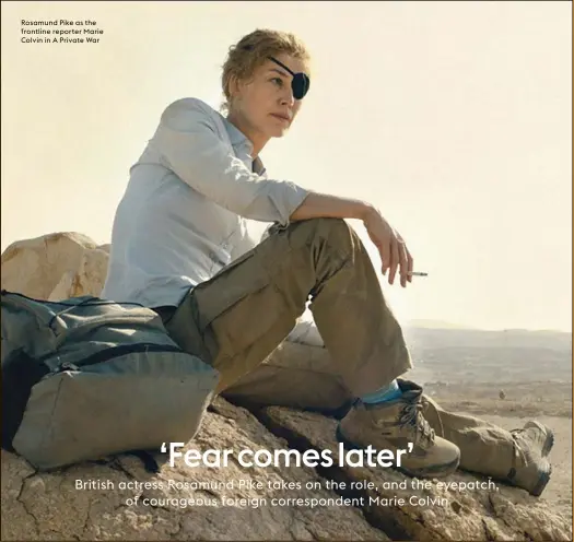  ??  ?? Rosamund Pike as the frontline reporter Marie Colvin in A Private War