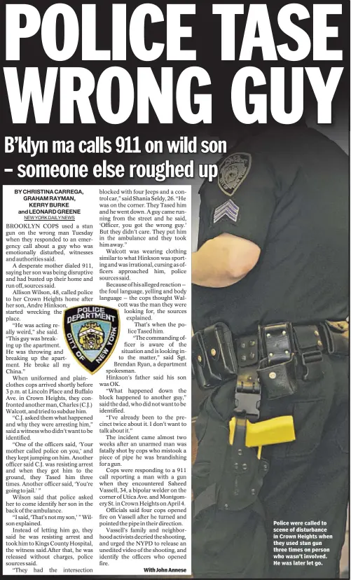  ??  ?? With John Annese Police were called to scene of disturbanc­e in Crown Heights when they used stun gun three times on person who wasn’t involved. He was later let go.